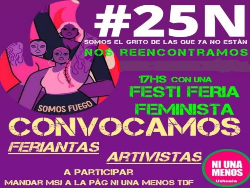 Bajo el lema Somos el grito de las que ya no estn, y convocada por Feriantas Artivistas se realizar en la ciudad de Ushuaia, una Festi Feria Feminista el da 25 de Noviembre a las 17:00 horas en el Medio Cao, detrs de la Secretara de Cultura.  